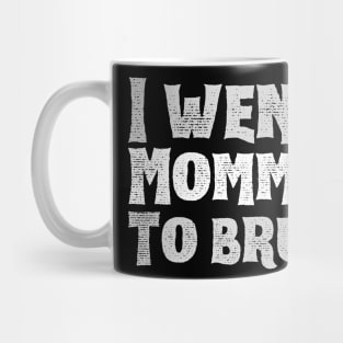 I-went-mommy-to-bruh Mug